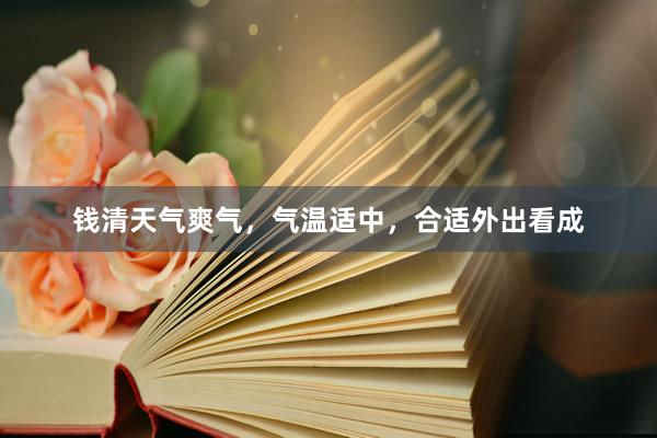 钱清天气爽气，气温适中，合适外出看成