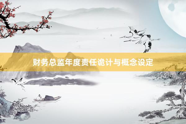 财务总监年度责任诡计与概念设定