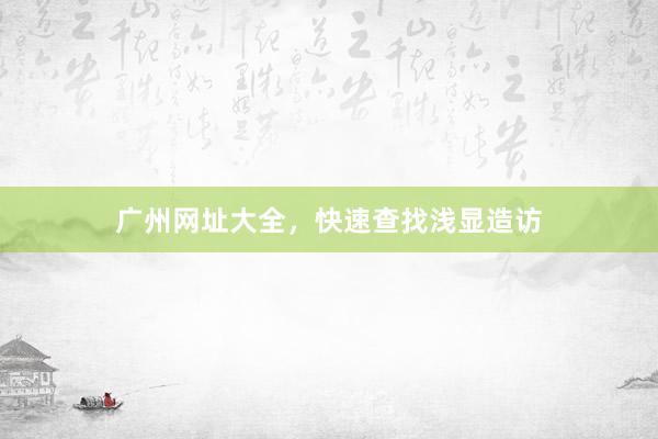 广州网址大全，快速查找浅显造访