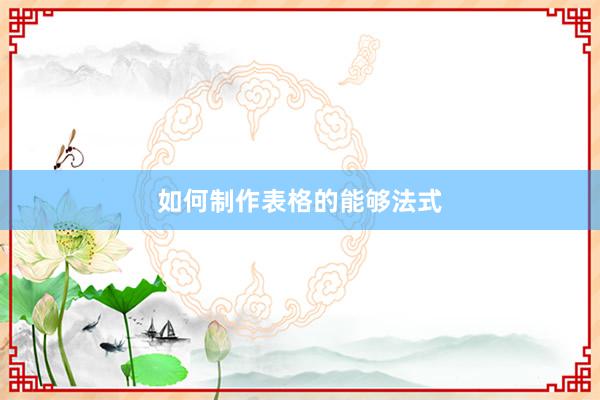 如何制作表格的能够法式