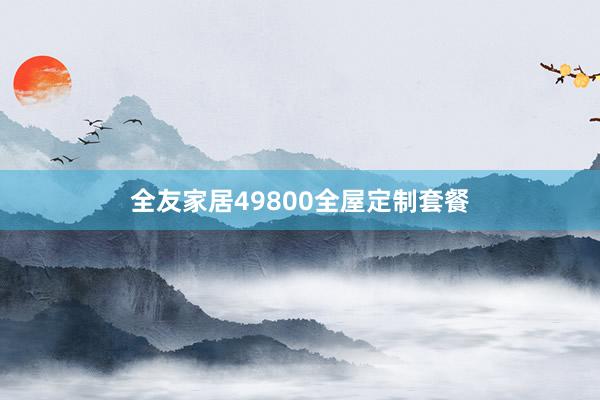 全友家居49800全屋定制套餐