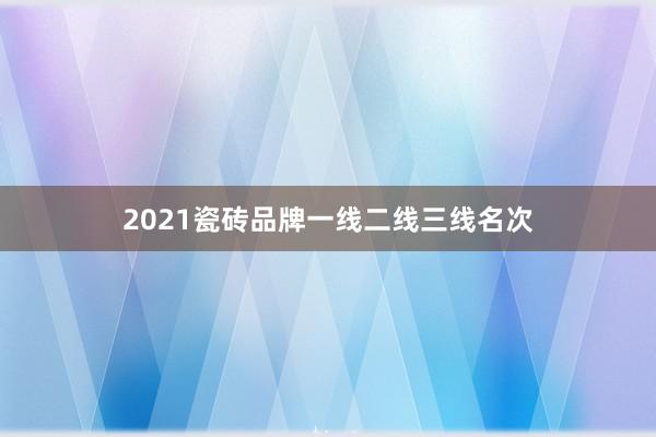 2021瓷砖品牌一线二线三线名次