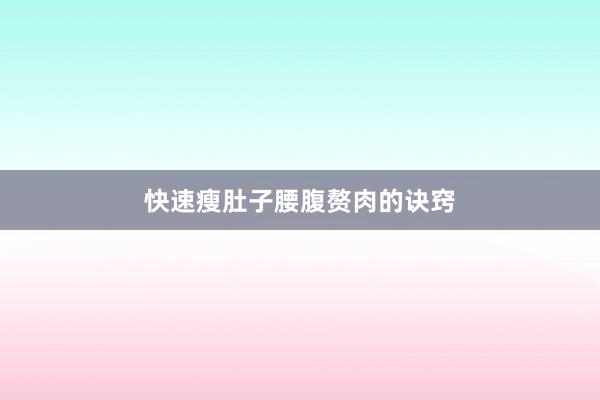 快速瘦肚子腰腹赘肉的诀窍